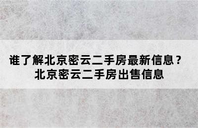 谁了解北京密云二手房最新信息？ 北京密云二手房出售信息